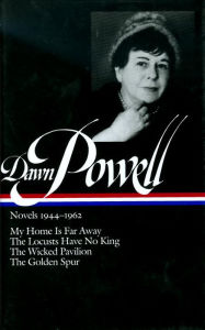 Dawn Powell: Novels 1944-1962 (LOA #127): My Home Is Far Away / The Locusts Have No King / The Wicked Pavilion / The Golden Spur Dawn Powell Author