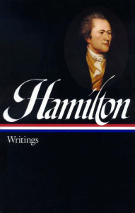 Alexander Hamilton: Writings (LOA #129) Alexander Hamilton Author