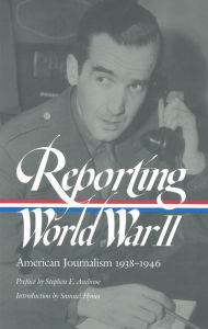 Reporting World War II: American Journalism 1938-1946: A Library of America Paperback Classic Samuel Hynes Compiler