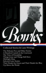 Paul Bowles: Collected Stories & Later Writings (LOA #135): Delicate Prey / Hundred Camels in Courtyard / Time of Friendship / Things Gone & Things St
