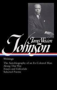 James Weldon Johnson: Writings (LOA #145): The Autobiography of an Ex-Colored Man / Along This Way / essays and editorials / selected poems James Weld
