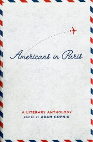 Americans in Paris: A Literary Anthology: A Library of America Special Publication Adam Gopnik Author