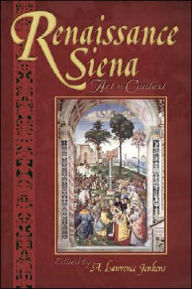 Renaissance Siena: Art in Context - A. Lawrence Jenkens