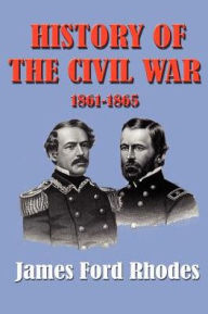 History of the Civil War, 1861-1865 James Ford Rhodes Author