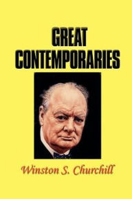 Great Contemporaries: Churchill Reflects on FDR, Hitler, Kipling, Chaplin, Balfour, and Other Giants of His Age Winston S. Churchill Author