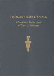 Tholos Tomb Gamma: A Prepalatial Tholos Tomb at Phourni, Archanes Yiannis Papadatos Author
