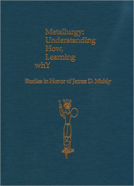 Metallurgy: Understanding How, Learning Why: Studies in Honor of James D. Muhly Philip P. Betancourt Editor