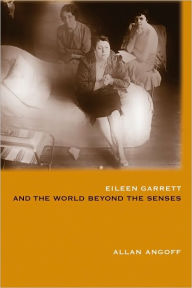 Eileen Garrett and the World Beyond the Senses Allan Angoff Author