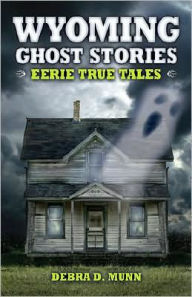 Wyoming Ghost Stories Debra D Munn Author