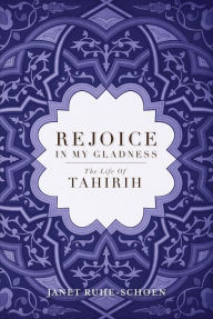 Rejoice in My Gladness: The Life of Tahirih Janet Ruhe-Schoen Author