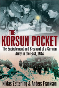 Korsun Pocket: The Encirclement and Breakout of a German Army in the East, 1944 Anders Frankson Author