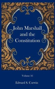 John Marshall and the Constitution - Edward S. Corwin