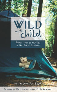 Wild with Child: Adventures of Families in the Great Outdoors Jennifer Bové Author