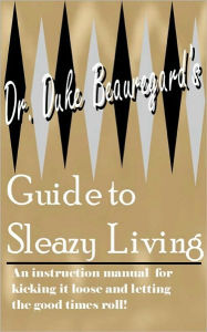 Dr. Duke Beauregard's Guide to Sleazy Living - Duke Beauregard
