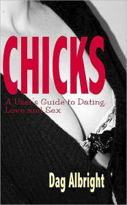 Chicks: A User's Guide to Dating, Love and Sex - Dag Albright