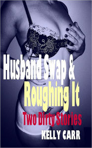 Husband Swap & Roughing It: Two Dirty Stories by Kelly Carr - Kelly Carr