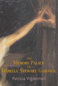 The Memory Palace of Isabella Stewart Gardner Patricia  Vigderman Author