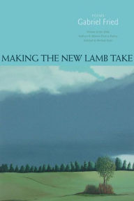 Making the New Lamb Take: Poems Gabriel Fried Author