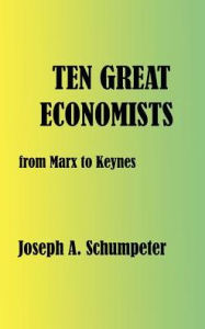 Ten Great Economists Joseph Alois Schumpeter Author