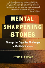 Mental Sharpening Stones: Manage The Cognitive Challenges Of Multiple Sclerosis Jeffrey N. Gingold Author
