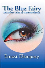 The Blue Fairy and Other Tales of Transcendence Ernest Dempsey Author