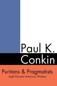 Puritans and Pragmatists: Eight Eminent American Thinkers Paul Conkin Author