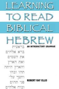 Learning to Read Biblical Hebrew: An Introductory Grammar Robert Ray Ellis Author