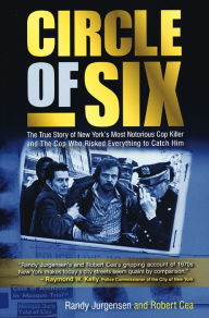 Circle of Six: The True Story of New York's Most Notorious Cop Killer and the Cop Who Risked Everything to Catch Him Randy Jurgensen Author