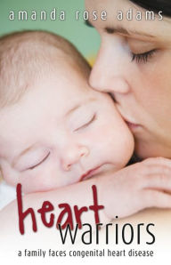 Heart Warriors: A Family Faces Congenital Heart Disease - Amanda Rose Adams