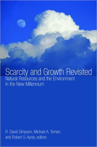Scarcity and Growth Revisited: Natural Resources and the Environment in the New Millenium R. David Simpson Editor
