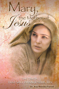 Mary The Mother of Jesus Ana Mendez Ferrell Author