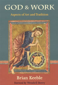 God and Work: Aspects of Art and Tradition Brian Keeble Author