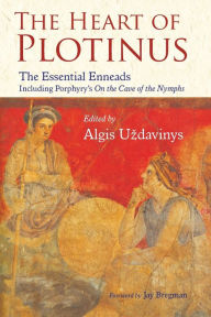 The Heart of Plotinus: The Essential Enneads Aldis Uzdavinys Editor