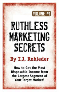 Ruthless Marketing Secrets, Vol. 1 T.J. Rohleder Author