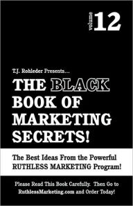 The Black Book of Marketing Secrets, Vol. 12 T.J. Rohleder Author