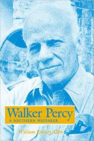 Walker Percy: A Southern Wayfarer William Rodney Allen Author