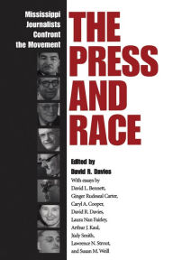 The Press and Race: Mississippi Journalists Confront the Movement David R. Davies Editor