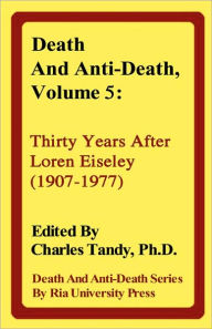 Death and Anti-Death, Volume 5: Thirty Years After Loren Eiseley (1907-1977) Charles Tandy Editor