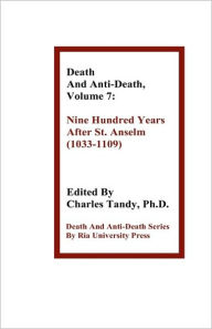 Death and Anti-Death, Volume 7: Nine Hundred Years After St. Anselm (1033-1109) Charles Tandy Editor