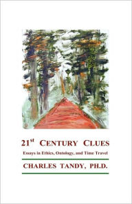 21st Century Clues: Essays in Ethics, Ontology, and Time Travel - Charles Tandy