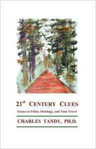 21st Century Clues: Essays in Ethics, Ontology, and Time Travel - Charles Tandy
