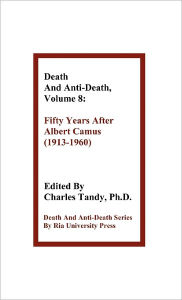 Death and Anti-Death, Volume 8: Fifty Years After Albert Camus (1913-1960) Charles Tandy Editor