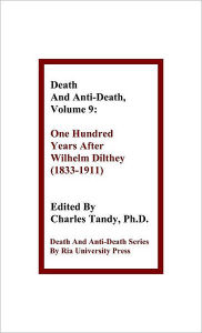 Death and Anti-Death, Volume 9: One Hundred Years After Wilhelm Dilthey (1833-1911) Charles Tandy Editor