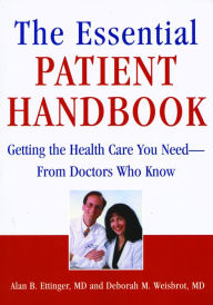 The Essential Patient Handbook: Getting the Health Care You Need - From Doctors Who Know Alan B. Ettinger MD Author