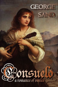 Consuelo: A Romance of Venice George Sand Author