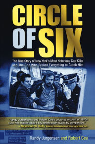 Circle of Six: The True Story of New York's Most Notorious Cop Killer and The Cop Who Risked Everything to Catch Him Randy Jurgensen Author