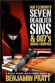 Ian Fleming's Seven Deadlier Sins and 007's Moral Compass Benjamin Pratt Author