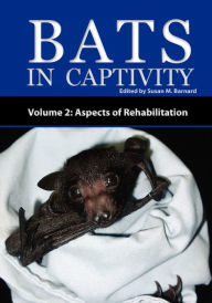Bats In Captivity - Volume 2 Susan M Barnard Editor
