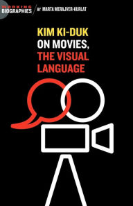 Kim Ki Duk: On Movies, the Visual Language Marta Merajver Kurlat Author