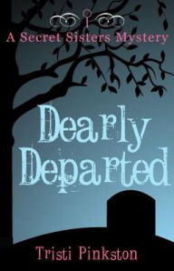 Dearly Departed: A Secret Sisters Mystery - Tristi Pinkston